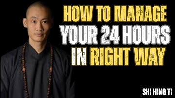 "How to Manage Your 24 Hours — Master Every Minute Like a Monk | Shi Heng Yi Motivational Speech",