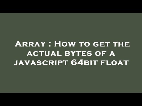 Array : How to get the actual bytes of a javascript 64bit float