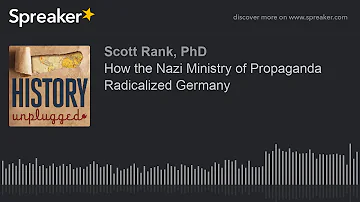 How the Nazi Ministry of Propaganda Radicalized Germany (part 3 of 3)