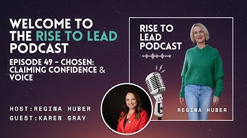 Episode 49 RISE TO LEAD: Chosen: Claiming Confidence & Voice with Karen Gray