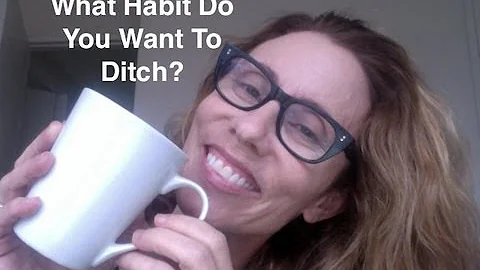 What Habit Do You Want To Ditch?