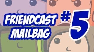 Friendcast Mailbag #5!