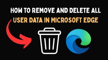 How to Remove and Delete All User Data in Microsoft Edge