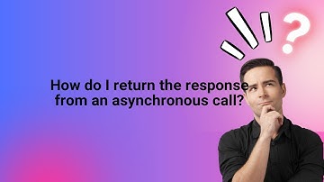 How do I return the response from an asynchronous call?