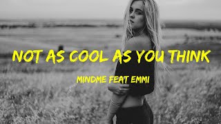 Mindme feat  Emmi - Not as Cool as You Think Lyrics