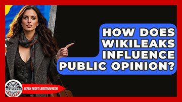 How Does WikiLeaks Influence Public Opinion? - Learn About Libertarianism