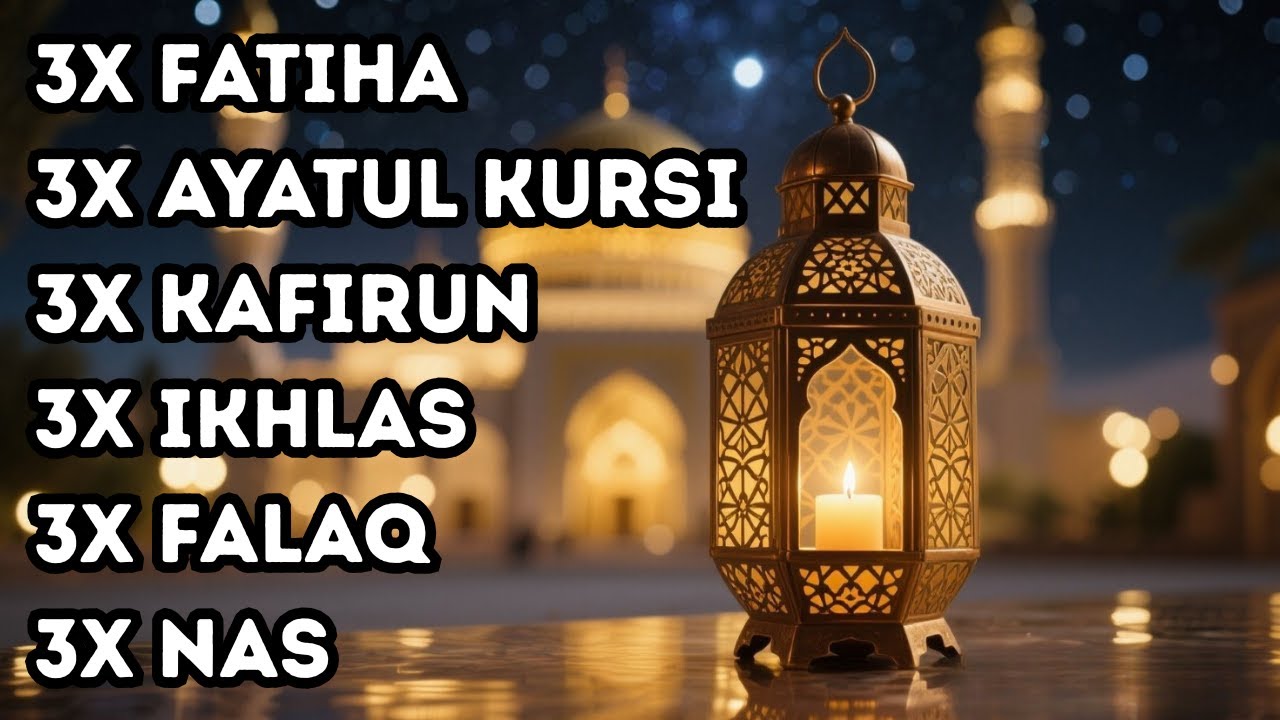FATIHA 3X AYATUL KURSI 3X KAFIRUN 3X IKHLAS 3X FALAQ 3X NAS