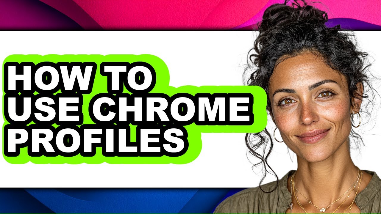 How to Use Chrome Profiles - Easy Guide