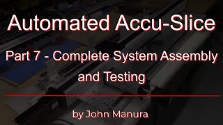 Automated Accu-Slice - Part 7 - Complete System & Testing