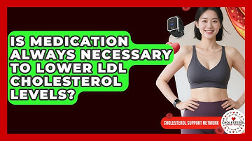 Is Medication Always Necessary to Lower LDL Cholesterol Levels? | Cholesterol Support Network