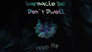 barnacle boi - Don't Dwell (resqo flip)