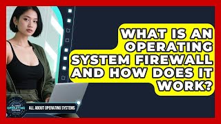 What Is An Operating System Firewall And How Does It Work - All About Operating Systems