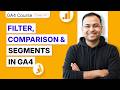 What are Filters, Comparisons &amp; Segments in GA4 - GA4 Mastery Course #10