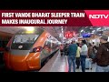 First Vande Bharat Sleeper Train Makes Inaugural Journey From Kamakhya to Howrah