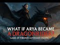 What If Arya Became a Dragonrider? | GOT Alternate Ending