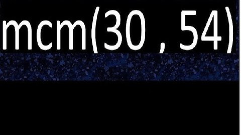 mcm 30 y 54 , minimo comun multiplo , mcm(30 , 54)= como se halla , ejemplos