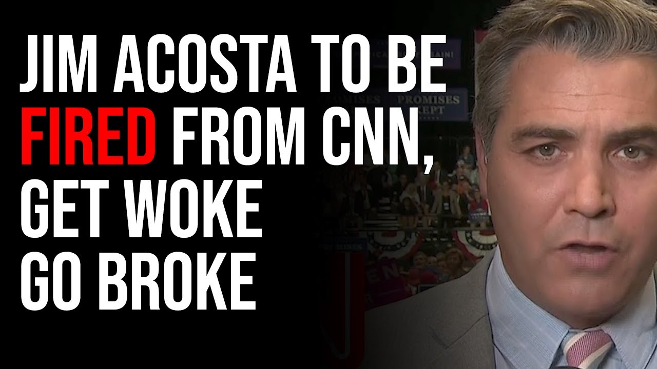 Jim Acosta To Be FIRED From CNN, Get Woke Go Broke