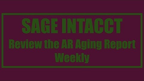 Sage Intacct - Review Your AR Aging Report Weekly