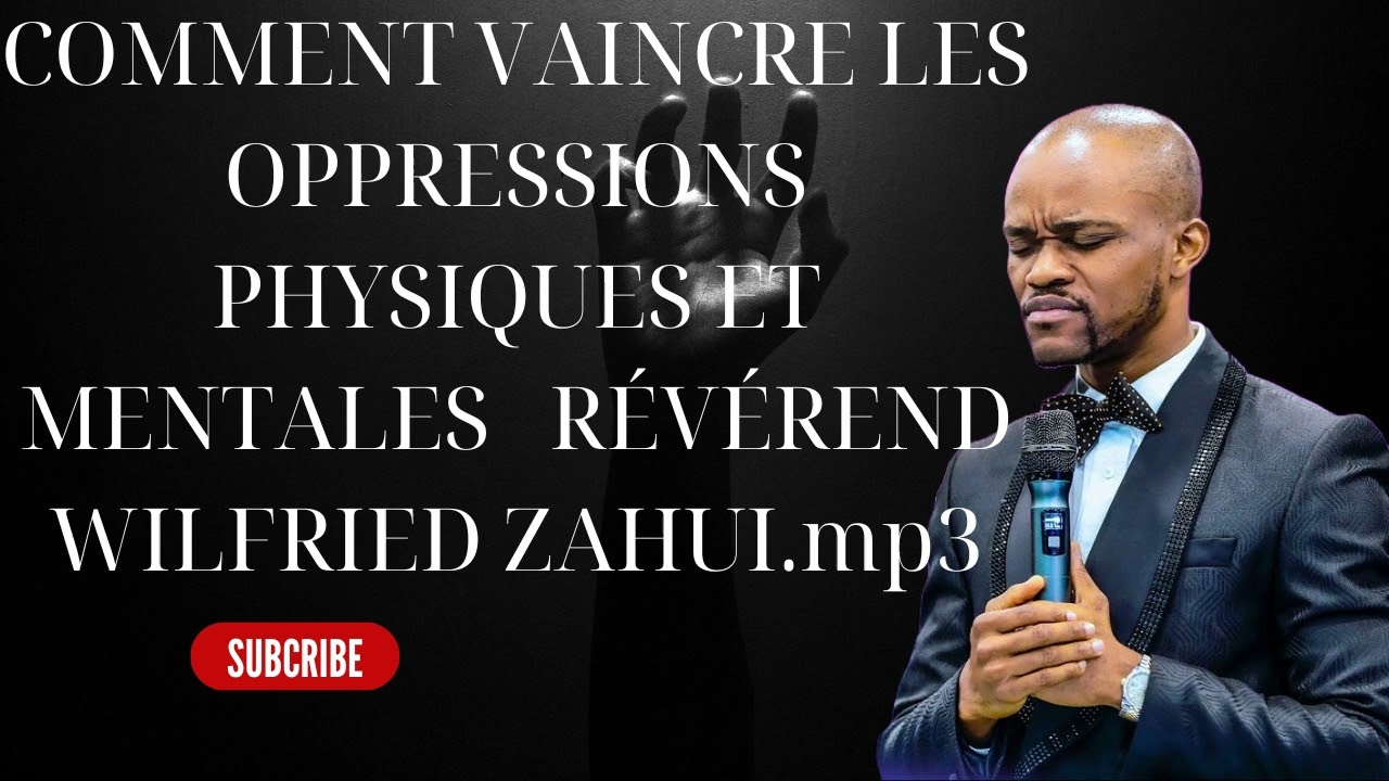 COMMENT VAINCRE LES OPPRESSIONS PHYSIQUES ET MENTALES |  RÉVÉREND WILFRIED ZAHUI