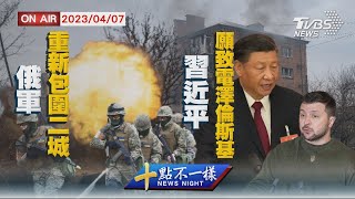 【0407 十點不一樣LIVE】俄軍重新包圍二城   習近平願致電澤倫斯基