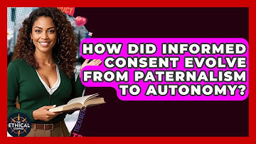 How Did Informed Consent Evolve From Paternalism To Autonomy? - The Ethical Compass