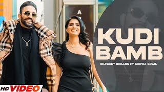 Dilpreet Dhillon - Kudi Bamb (HD Video) | Ft. Shipra Goyal | Desi Crew | New Punjabi Song 2023