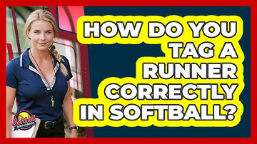 How Do You Tag A Runner Correctly In Softball?