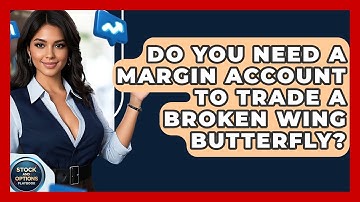 Do You Need A Margin Account To Trade A Broken Wing Butterfly? - Stock and Options Playbook