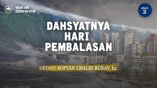 "Dahsyatnya Hari Pembalasan Part 2" - Ust Sofyan Chalid Ruray, Lc