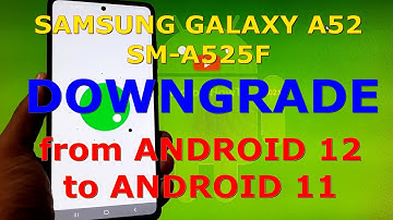 How to Downgrade Samsung Galaxy A52 SM-A525F from Android 12 to Android 11 via ODIN
