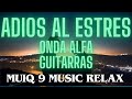 MUSICA PARA ELIMINAR EL ESTRES CON GUITARRAS Y ONDA ALFA🎧🎧🎵🎵(MUIQ 9) MUSICA PARA LA RELAJACION