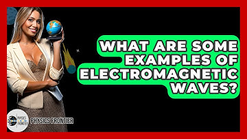 What Are Some Examples Of Electromagnetic Waves? - Physics Frontier
