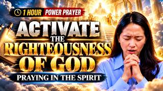 Activate Your Righteousness Consciousness | Praying in the Spirit 🔥 1 Hour Power Prayer