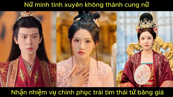 Nữ minh tinh xuyên không thành cung nữ, nhận nhiệm vụ chinh phục trái tim thái tử băng giá.