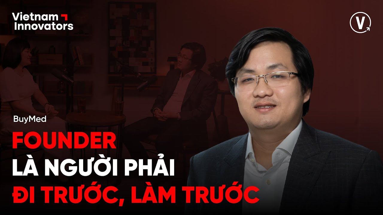 Founder là người phải đi trước, làm trước - Nguyễn Hoàng, CEO BuyMed Founder là người phải đi trước, làm trước - Nguyễn Hoàng, CEO BuyMed