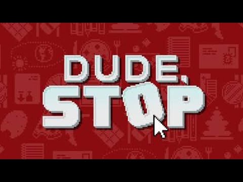 dude stop game to play