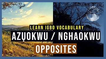 Igbo Vocabulary |  Words and Opposites - Azuokwu / Nghaokwu - Learn Igbo Now