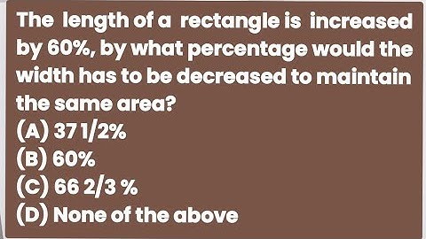 The length of a rectangle is increased by 60%, by what percentage would the width has to
