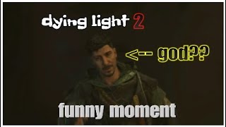 Dying light 2 funny moment *god in disguise*