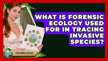 What Is Forensic Ecology Used For In Tracing Invasive Species? - Explaining Ecology