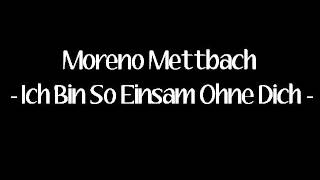 Moreno Mettbach - Ich Bin So Einsam Ohne Dich