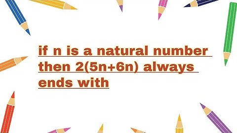 if n is a natural number then 2(5n+6n) always ends with