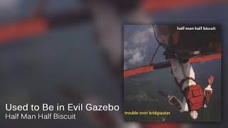 Watch Half Man Half Biscuit Used To Be In Evil Gazebo video