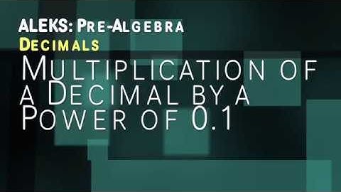 ALEKS: Pre Algebra - Decimals: Multiplication of a Decimal by a Power of 0.1