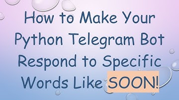 How to Make Your Python Telegram Bot Respond to Specific Words Like SOON!