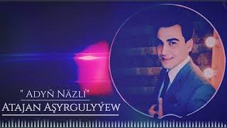 Atajan Aşyrgulyýew - Adyñ Näzli #2021