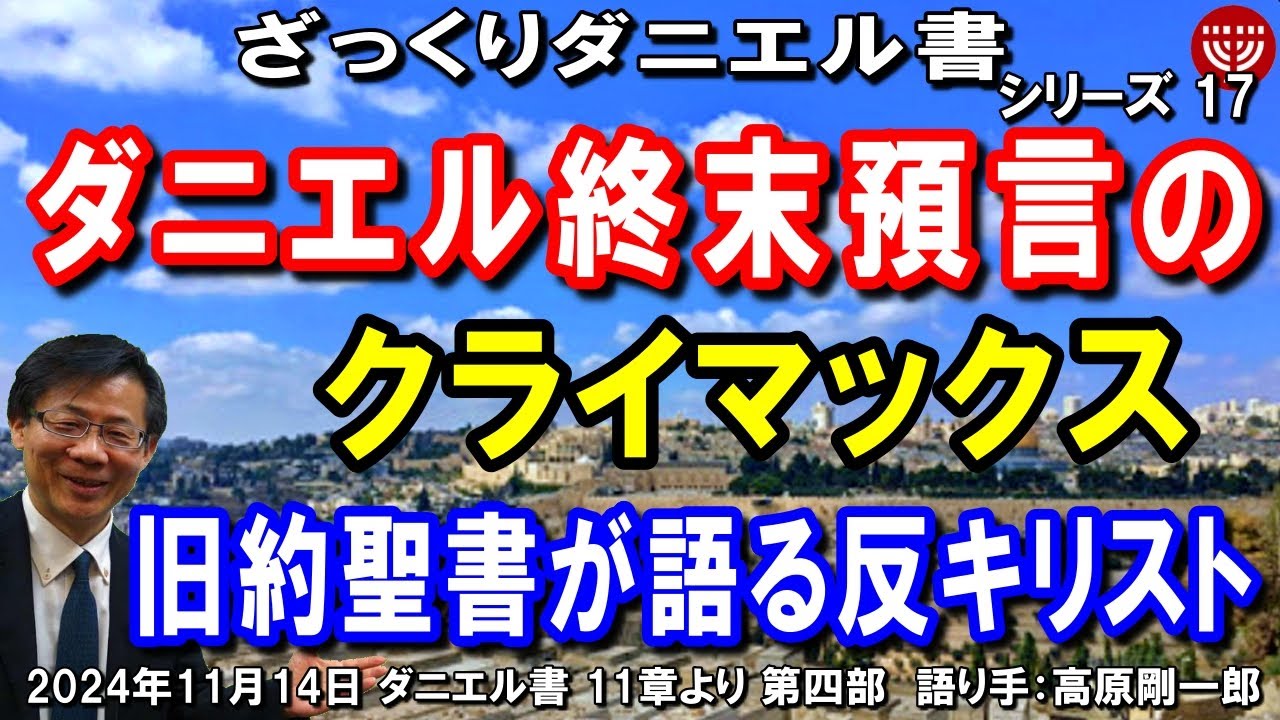 #693 ざっくりダニエル書17「ダニエル終末預言のクライマックス」～旧約聖書が語る反キリスト～ダニエル書11章36-45節(第四部)より 高原剛一郎 2024年11月14日
