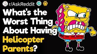 What's the Worst Thing About Having Helicopter Parents