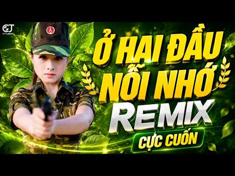 LK Ở HAI ĐẦU NỖI NHỚ REMIX - Lk Nhạc Đỏ Cách Mạng Tiền Chiến Remix, Nhạc Đỏ Remix Sôi Động Hay