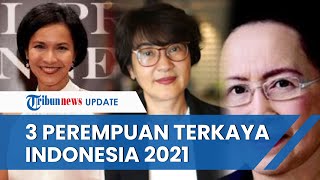 Sosok 3 Perempuan Terkaya di Indonesia 2021, Ada yang Berusia 91 Tahun yang Miliki Gurita Bisnis